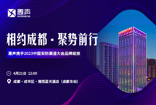 相約成都，聚勢前行丨惠聲攜手2023中國安防渠道大會(huì)品牌綻放！
